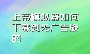 上帝模拟器如何下载到无广告版的