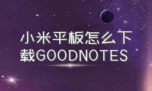 小米平板怎么下载GOODNOTES