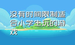 没有时间限制适合小学生玩的游戏