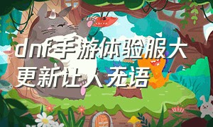 dnf手游体验服大更新让人无语