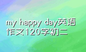 my happy day英语作文120字初二
