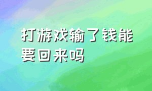 打游戏输了钱能要回来吗