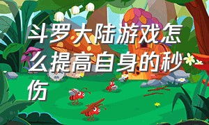 斗罗大陆游戏怎么提高自身的秒伤