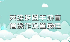 英雄联盟手游盲僧操作设置最佳