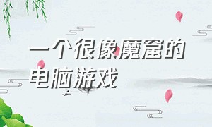 一个很像魔窟的电脑游戏