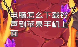 电脑怎么下载铃声到苹果手机上面