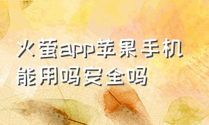 火萤app苹果手机能用吗安全吗