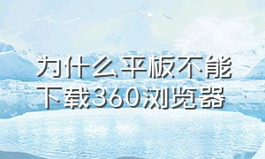 为什么平板不能下载360浏览器