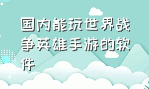 国内能玩世界战争英雄手游的软件