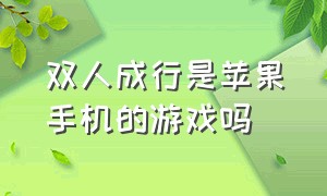 双人成行是苹果手机的游戏吗