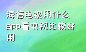 海信电视用什么app看电视比较好用