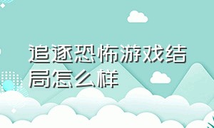 追逐恐怖游戏结局怎么样