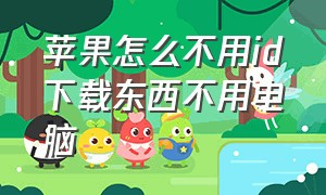 苹果怎么不用id下载东西不用电脑