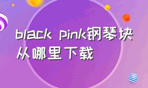 black pink钢琴块从哪里下载