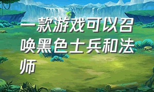 一款游戏可以召唤黑色士兵和法师