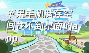 苹果手机储存空间找不到桌面的app