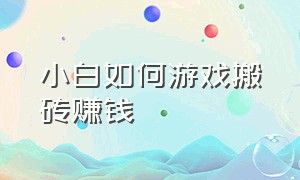 小白如何游戏搬砖赚钱