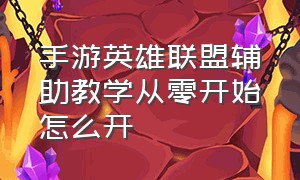 手游英雄联盟辅助教学从零开始怎么开