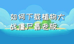 如何下载植物大战僵尸最老版