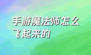 手游魔法师怎么飞起来的