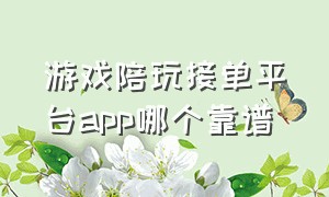 游戏陪玩接单平台app哪个靠谱