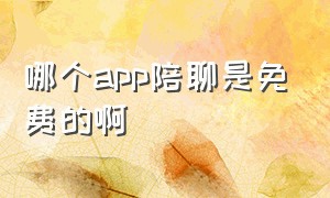 哪个app陪聊是免费的啊