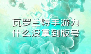 瓦罗兰特手游为什么没拿到版号