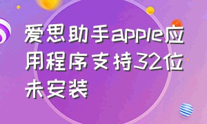 爱思助手apple应用程序支持32位未安装