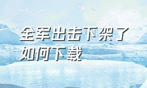 全军出击下架了如何下载