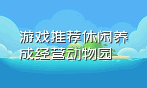 游戏推荐休闲养成经营动物园