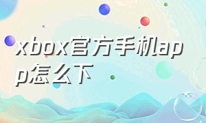 xbox官方手机app怎么下