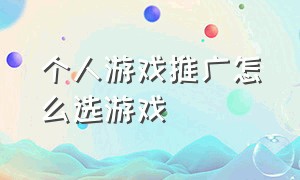 个人游戏推广怎么选游戏