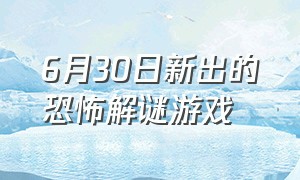 6月30日新出的恐怖解谜游戏