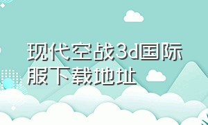 现代空战3d国际服下载地址