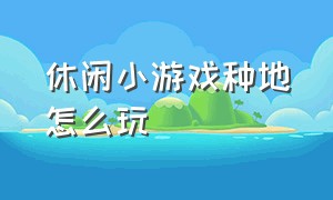 休闲小游戏种地怎么玩