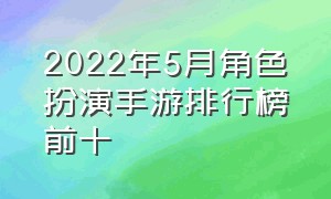 2022年5月角色扮演手游排行榜前十