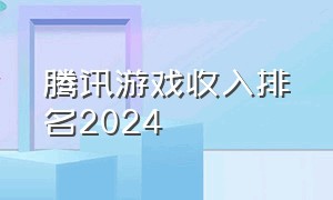 腾讯游戏收入排名2024