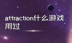 attraction什么游戏用过