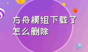 方舟模组下载了怎么删除