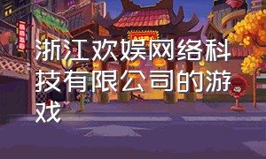 浙江欢娱网络科技有限公司的游戏