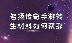 名扬传奇手游转生材料如何获取