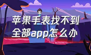 苹果手表找不到全部app怎么办