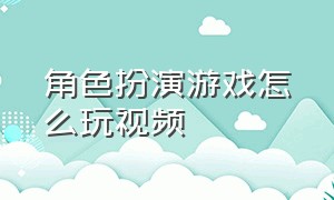 角色扮演游戏怎么玩视频