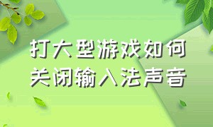 打大型游戏如何关闭输入法声音