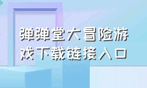 弹弹堂大冒险游戏下载链接入口