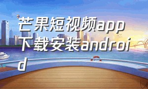 芒果短视频app下载安装android