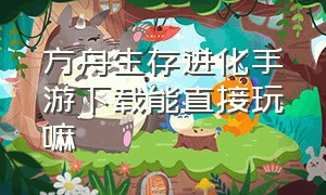 方舟生存进化手游下载能直接玩嘛