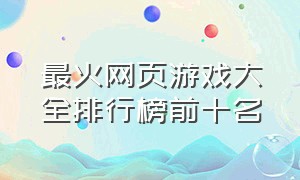 最火网页游戏大全排行榜前十名