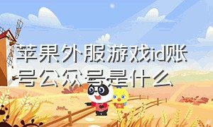 苹果外服游戏id账号公众号是什么