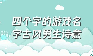 四个字的游戏名字古风男生诗意